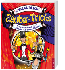 Unglaubliche Zaubertricks- Das Handbuch der Magie f�r coole Kids